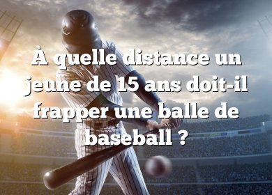 À quelle distance un jeune de 15 ans doit-il frapper une balle de baseball ?